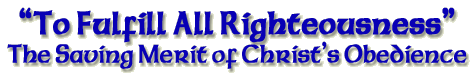 To Fulfill All Righteousness: The Saving Merit of Christ's Obedience