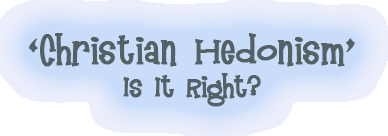 'Christian Hedonism' Is It Right?