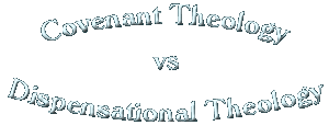 Covenant Theology vs. Dispensational Theology