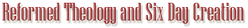 Reformed Theology and Six Day Creation