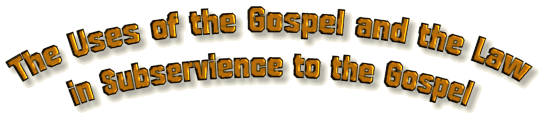 The Uses of the Gospel and the Law in Subservience to the Gospel