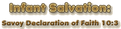 Infant Salvation: Savoy Declaration of Faith 10:3