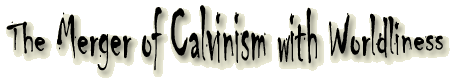 The Merger of Calvinism with Worldliness