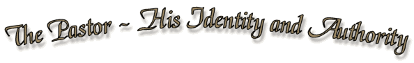 The Pastor � His Identity and Authority