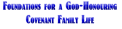 Foundations for a God-Honouring Covenant Family Life